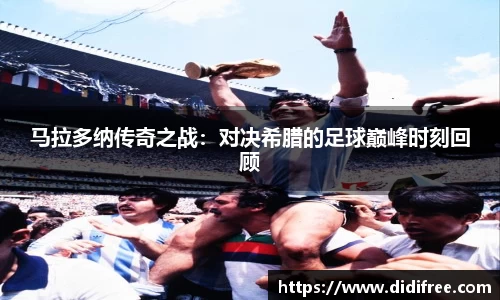 马拉多纳传奇之战:对决希腊的足球巅峰时刻回顾